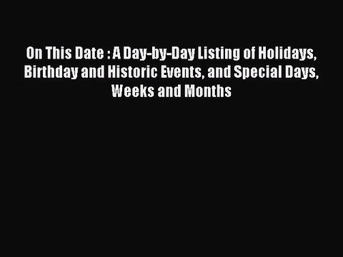 Download On This Date : A Day-by-Day Listing of Holidays Birthday and Historic Events and Special