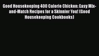 [DONWLOAD] Good Housekeeping 400 Calorie Chicken: Easy Mix-and-Match Recipes for a Skinnier