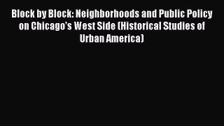 Read Block by Block: Neighborhoods and Public Policy on Chicago's West Side (Historical Studies