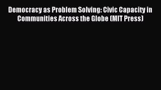 Read Democracy as Problem Solving: Civic Capacity in Communities Across the Globe (MIT Press)