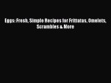 [DONWLOAD] Eggs: Fresh Simple Recipes for Frittatas Omelets Scrambles & More  Full EBook
