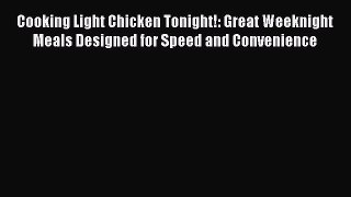 [DONWLOAD] Cooking Light Chicken Tonight!: Great Weeknight Meals Designed for Speed and Convenience