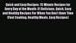 [DONWLOAD] Quick and Easy Recipes: 15 Minute Recipes for Every Day of the Month: 31 Delicious