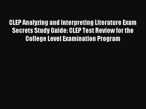 Read CLEP Analyzing and Interpreting Literature Exam Secrets Study Guide: CLEP Test Review