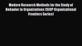 Read Modern Research Methods for the Study of Behavior in Organizations (SIOP Organizational
