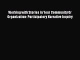 Read Working with Stories in Your Community Or Organization: Participatory Narrative Inquiry