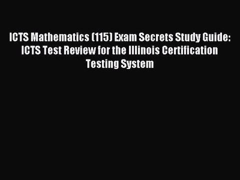 Read ICTS Mathematics (115) Exam Secrets Study Guide: ICTS Test Review for the Illinois Certification
