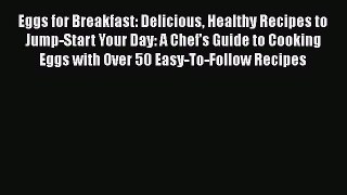 [DONWLOAD] Eggs for Breakfast: Delicious Healthy Recipes to Jump-Start Your Day: A Chef's Guide