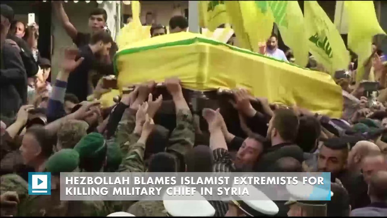 Hezbollah blames Islamist extremists for killing military chief in Syria