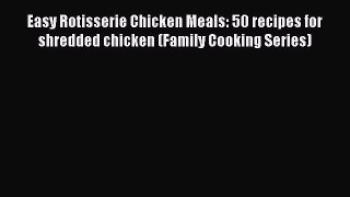 [DONWLOAD] Easy Rotisserie Chicken Meals: 50 recipes for shredded chicken (Family Cooking Series)