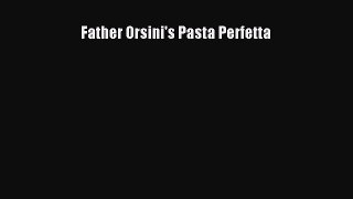 [DONWLOAD] Father Orsini's Pasta Perfetta  Full EBook