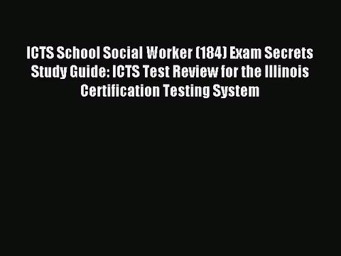Read ICTS School Social Worker (184) Exam Secrets Study Guide: ICTS Test Review for the Illinois