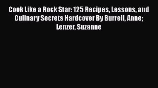[PDF] Cook Like a Rock Star: 125 Recipes Lessons and Culinary Secrets Hardcover By Burrell