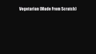 [DONWLOAD] Vegetarian (Made From Scratch)  Full EBook