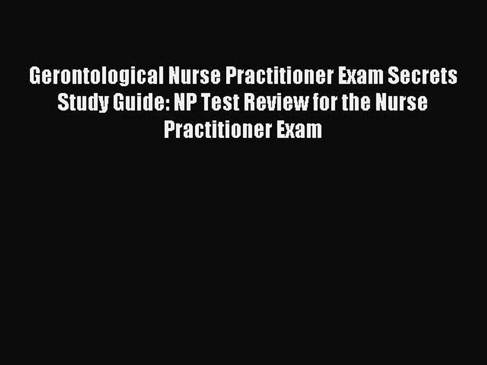 Read Gerontological Nurse Practitioner Exam Secrets Study Guide: NP Test Review for the Nurse