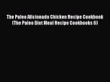 [DONWLOAD] The Paleo Aficionado Chicken Recipe Cookbook (The Paleo Diet Meal Recipe Cookbooks