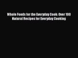 [DONWLOAD] Whole Foods for the Everyday Cook: Over 100 Natural Recipes for Everyday Cooking