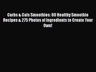 [DONWLOAD] Carbs & Cals Smoothies: 80 Healthy Smoothie Recipes & 275 Photos of Ingredients