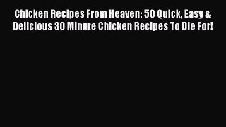 [PDF] Chicken Recipes From Heaven: 50 Quick Easy & Delicious 30 Minute Chicken Recipes To Die