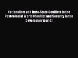 Read Nationalism and Intra-State Conflicts in the Postcolonial World (Conflict and Security