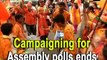 Campaigning for Assembly polls ends