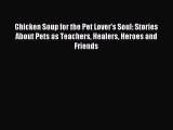 Read Chicken Soup for the Pet Lover's Soul: Stories About Pets as Teachers Healers Heroes and