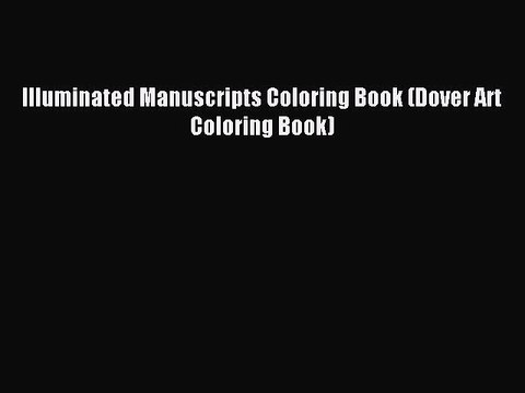 [Download PDF] Illuminated Manuscripts Coloring Book (Dover Art Coloring Book) PDF Free