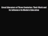 Read Great Educators of Three Centuries: Their Work and Its Influence On Modern Education Ebook