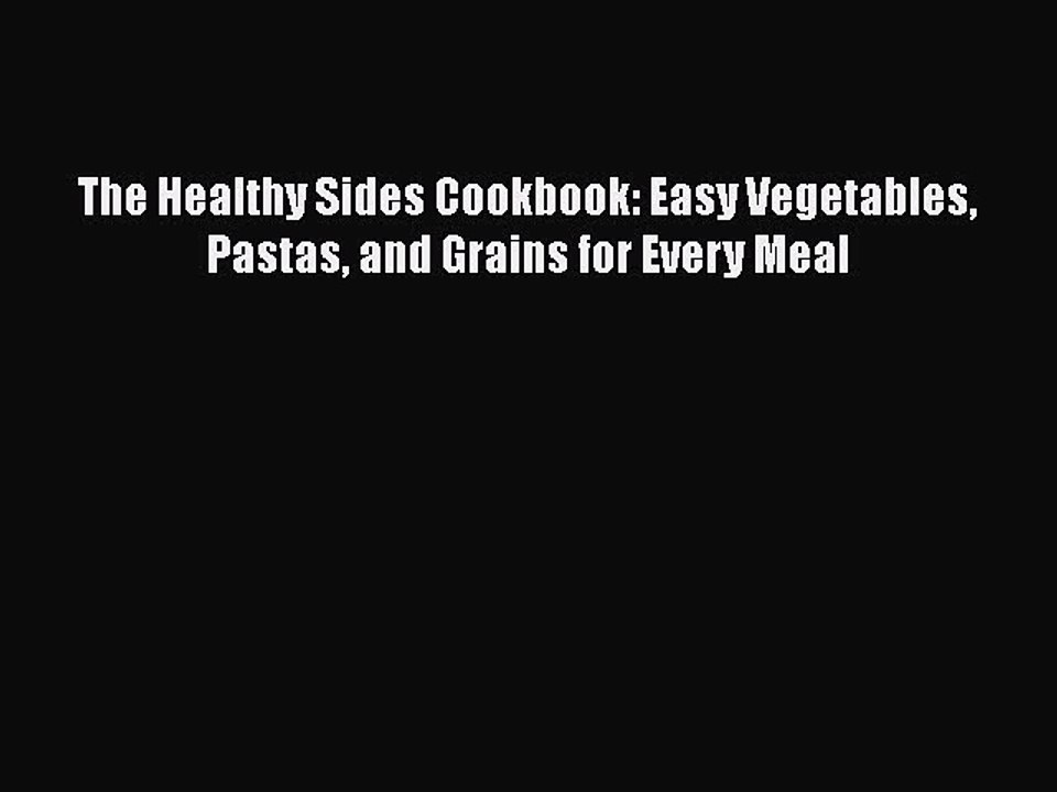 [DONWLOAD] The Healthy Sides Cookbook: Easy Vegetables Pastas and Grains for Every Meal  Full