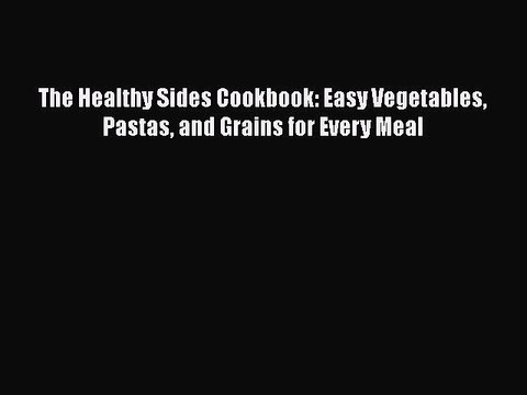 [DONWLOAD] The Healthy Sides Cookbook: Easy Vegetables Pastas and Grains for Every Meal Full