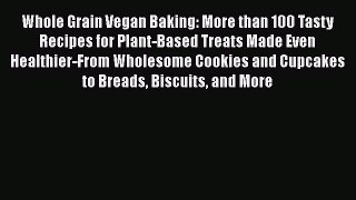 [DONWLOAD] Whole Grain Vegan Baking: More than 100 Tasty Recipes for Plant-Based Treats Made