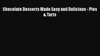 [DONWLOAD] Chocolate Desserts Made Easy and Delicious - Pies & Tarts  Full EBook