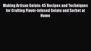 [DONWLOAD] Making Artisan Gelato: 45 Recipes and Techniques for Crafting Flavor-Infused Gelato