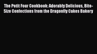 [DONWLOAD] The Petit Four Cookbook: Adorably Delicious Bite-Size Confections from the Dragonfly