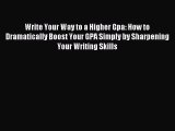 Read Write Your Way to a Higher Gpa: How to Dramatically Boost Your GPA Simply by Sharpening