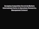 Read Designing Competitive Electricity Markets (International Series in Operations Research