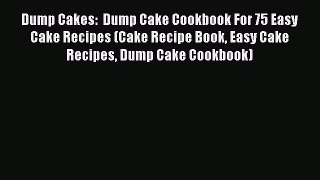 [DONWLOAD] Dump Cakes:  Dump Cake Cookbook For 75 Easy Cake Recipes (Cake Recipe Book Easy