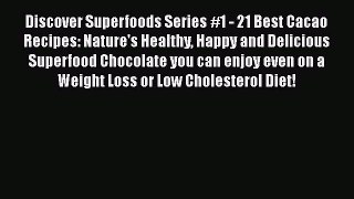 [DONWLOAD] Discover Superfoods Series #1 - 21 Best Cacao Recipes: Nature's Healthy Happy and