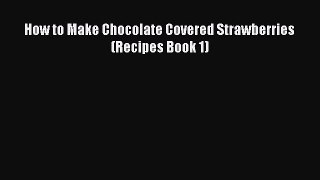 [PDF] How to Make Chocolate Covered Strawberries (Recipes Book 1)  Read Online