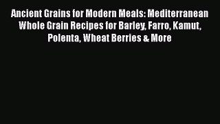 [DONWLOAD] Ancient Grains for Modern Meals: Mediterranean Whole Grain Recipes for Barley Farro