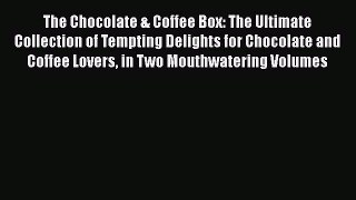 [DONWLOAD] The Chocolate & Coffee Box: The Ultimate Collection of Tempting Delights for Chocolate