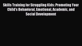 Read Skills Training for Struggling Kids: Promoting Your Child's Behavioral Emotional Academic