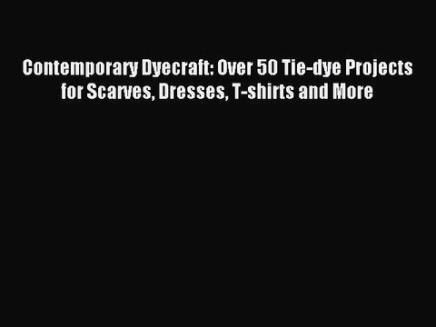[Download PDF] Contemporary Dyecraft: Over 50 Tie-dye Projects for Scarves Dresses T-shirts