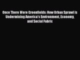 Read Once There Were Greenfields: How Urban Sprawl is Undermining America's Environment Economy