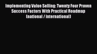 Read Implementing Value Selling: Twenty Four Proven Success Factors With Practical Roadmap