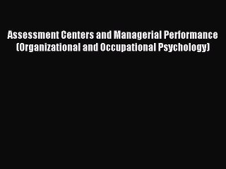 Read Assessment Centers and Managerial Performance (Organizational and Occupational Psychology)