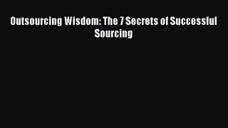 Read Outsourcing Wisdom: The 7 Secrets of Successful Sourcing Ebook Free