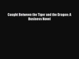 Read Caught Between the Tiger and the Dragon: A Business Novel Ebook Free