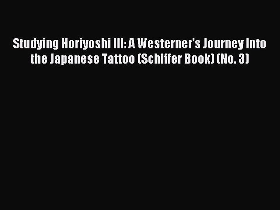 [Download PDF] Studying Horiyoshi III: A Westerner's Journey Into the Japanese Tattoo (Schiffer