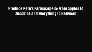 [PDF] Produce Pete's Farmacopeia: From Apples to Zucchini and Everything in Between  Read Online